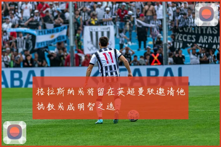 格拉斯纳或将留在英超曼联邀请他执教或成明智之选