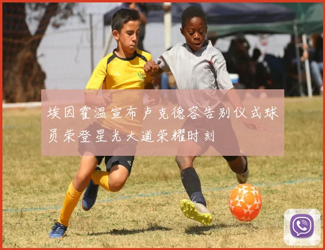 埃因霍温宣布卢克德容告别仪式球员荣登星光大道荣耀时刻