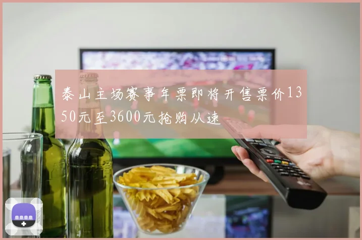 泰山主场赛事年票即将开售票价1350元至3600元抢购从速