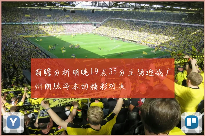 前瞻分析明晚19点35分主场迎战广州朗肽海本的精彩对决